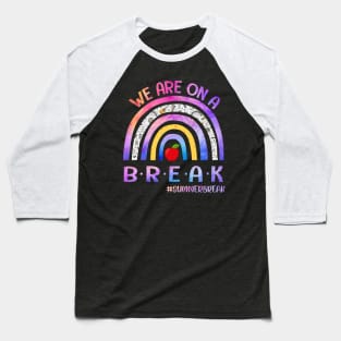 We're On A Summer Break Last Day Of School Teacher Off Duty Baseball T-Shirt